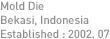 Mold Die / Bekasi, Indonesia / Established : 2002. 07