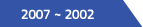 2007 ~ 2002