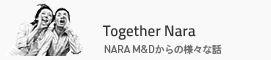 Together Nara - NARA M&Dからの様々な話