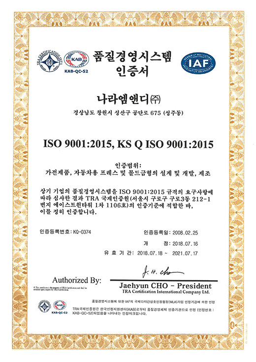 품질경영시스템 인증서

나라엠앤디 (주)
경상남도 창원시 성산구 성주동 50-1

ISO 9001:2008

가전제품, 자동차용 프레스 및 몰드금형의 설계, 개발 및 제조

상기 기업의 품질경영시스템을 ISO 9001:2008 규격의 요구사항에 따라 심사한 결과 TRA 국제인증원 (서울시 구로구 구로3동 212-1번지 에이스트윈타워 1차 1106호) 의 인증기준에 적합한 바, 이를 정히 인증합니다.

인증등록번호 : KQ-0374

인증등록일 : 2008. 02. 25

개정 : 2018. 07. 16

유효기간 : 2018. 07. 18 ~ 2021. 07. 17

Authorized : Jaehyun CHO - President

dba TRA Certification International Company Ltd.
